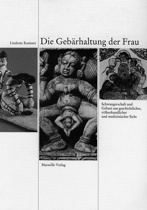 Die Gebärhaltung der Frau. Schwangerschaft und Geburt aus geschichtlicher, völkerkundlicher und medizinischer Sicht