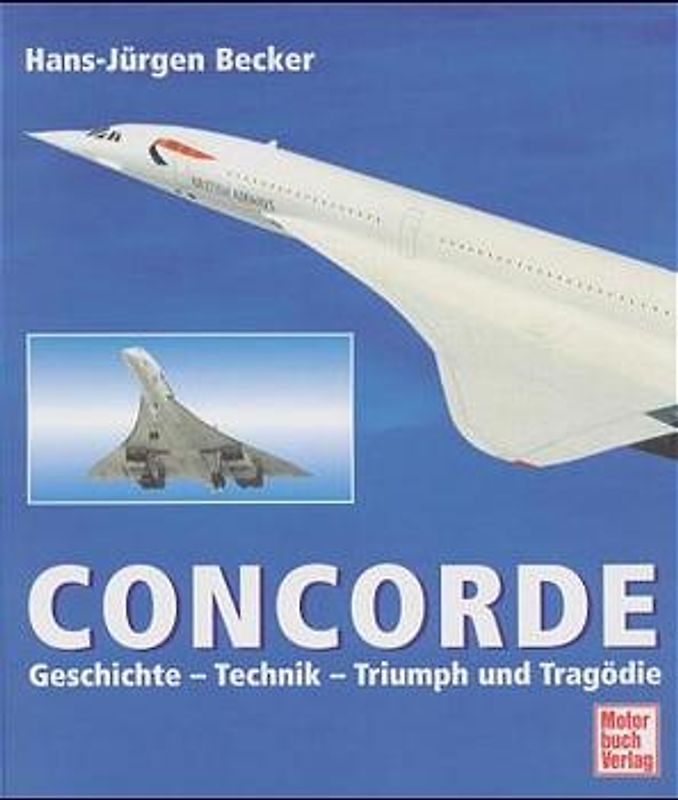 Concorde. Geschichte - Technik - Triumph und Tragödie