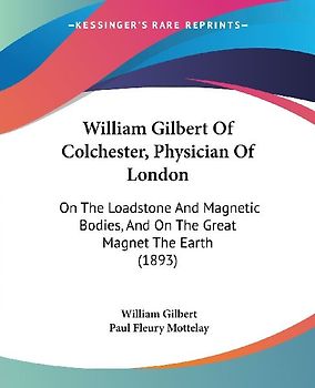 William Gilbert Of Colchester, Physician Of London