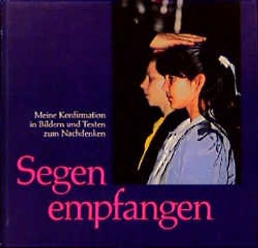 Segen empfangen. Meine Konfirmation in Bildern und Texten zum Nachdenken