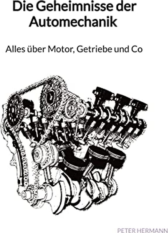 Die Geheimnisse der Automechanik - Alles über Motor, Getriebe und Co