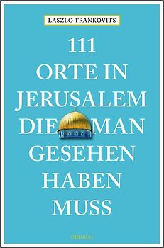 111 Orte in Jerusalem, die man gesehen haben muss