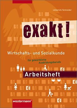 exakt! Wirtschafts- und Sozialkunde für gewerblich-technische Ausbildungsberufe. Wirtschafts- und Sozialkunde für gewerblich-technische Ausbildungsberufe / Arbeitsheft, 1. Auflage, 2009
