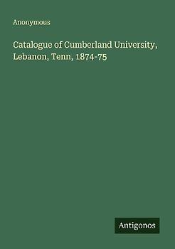 Catalogue of Cumberland University, Lebanon, Tenn, 1874-75