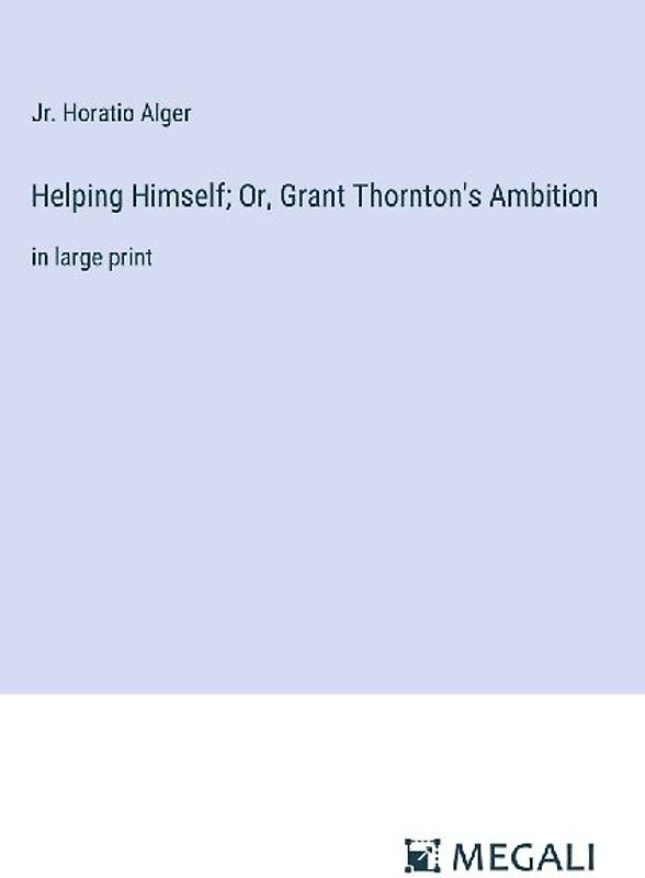 Helping Himself; Or, Grant Thornton's Ambition