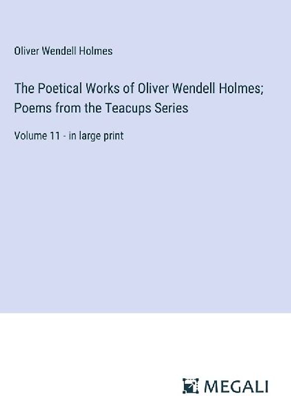 The Poetical Works of Oliver Wendell Holmes; Poems from the Teacups Series