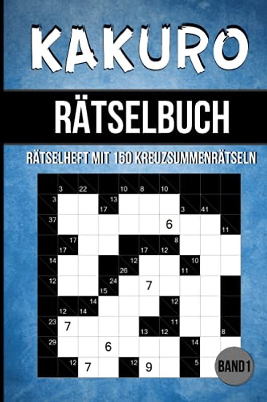 Kakuro Rätselbuch: Rätselheft mit 150 Kreuzsummenrätseln | Einfach bis Schwer für Erwachsene und Senioren | Band 1
