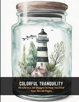 Colorful Tranquility: 50 Life in a Jar Designs to Help You Find Your Zen 50 Pages