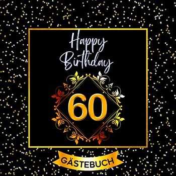 60 Happy Birthday: Gästebuch zum 60. Geburtstag für Mann oder Frau I 120 Seiten für 60 geschriebene Glückwünsche, Widmungen und Fotos I Geburtstagszubehör, Dekoration für Geburtstagsfeier