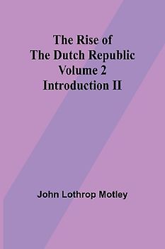 The Rise of the Dutch Republic - Volume 2