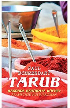 Tarub - Bagdads berühmte Köchin: Arabischer Kulturroman
