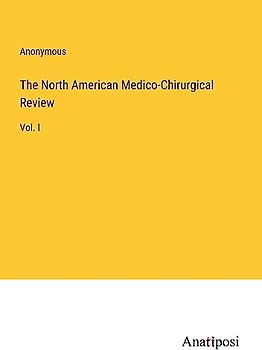 The North American Medico-Chirurgical Review: Vol. I
