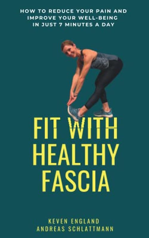 Fit With Healthy Fascia: How to reduce your pain and improve your well-being in just 7 minutes a day