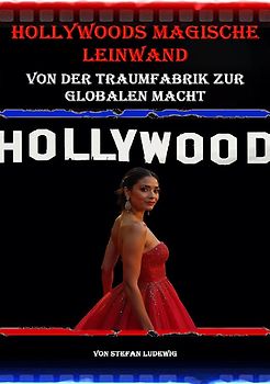 Hollywoods magische Leinwand I Von der Traumfabrik zur globalen Macht