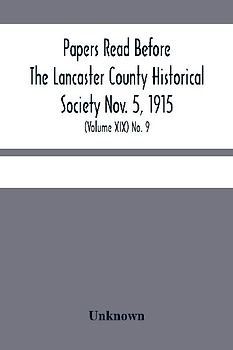Papers Read Before The Lancaster County Historical Society Nov. 5, 1915; History Herself, As Seen In Her Own Workshop; (Volume Xix) No. 9