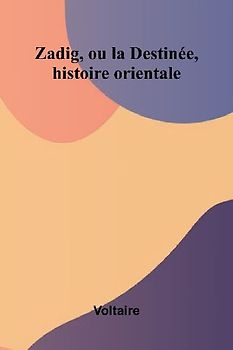 Zadig, ou la Destin e, histoire orientale