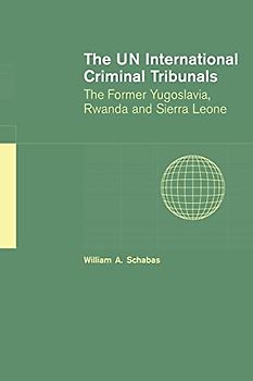 The UN International Criminal Tribunals: The Former Yugoslavia, Rwanda and Sierra Leone
