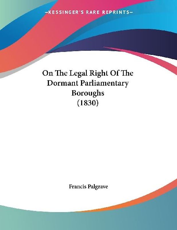 On The Legal Right Of The Dormant Parliamentary Boroughs (1830)