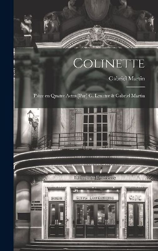 Colinette; pièce en quatre actes [par] G. Lenotre & Gabriel Martin
