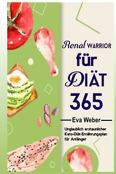 Renal Warrior Diät für 365: Unglaublich erstaunlicher Keto-Diät-Ernährungsplan für Anfänger