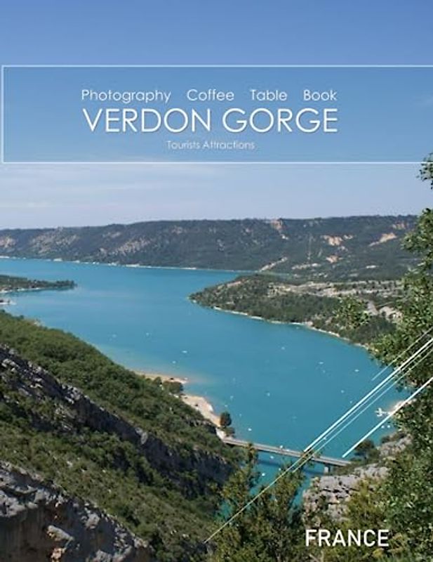 VERDON GORGE FRANCE Photography Coffee Table Book Tourists Attractions: Verdon Gorge Tourist Area in France Photography Coffee Table Book for All: ... for Travel & Tourism Lovers.June 18,2023.