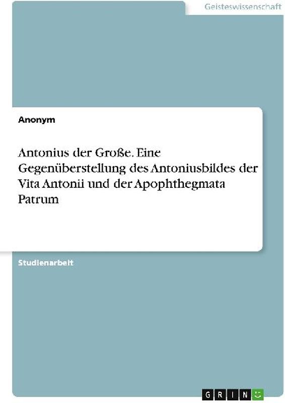 Antonius der Große. Eine Gegenüberstellung des Antoniusbildes der Vita Antonii und der Apophthegmata Patrum