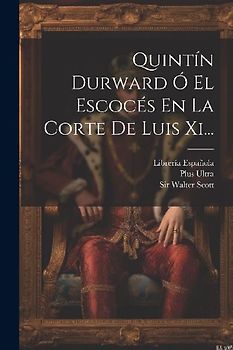 Quintín Durward Ó El Escocés En La Corte De Luis Xi...