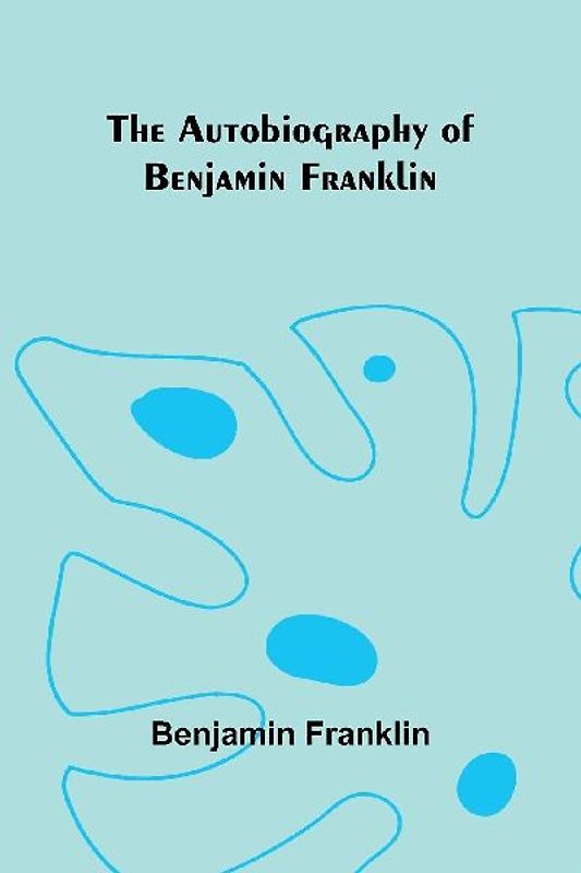 The Autobiography Of Benjamin Franklin