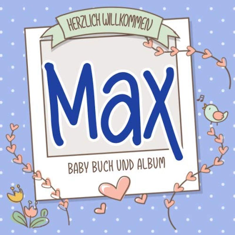 Herzlich Willkommen Max - Baby Buch und Album: Personalisiertes Babybuch und Babyalbum, Geschenk zu Schwangerschaft und Geburt, Baby Name auf dem Cover