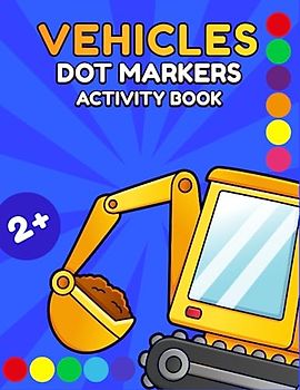 Dot Markers Activity Book Vehicles: Easy to Guide Big Dots with 40 Unique Designs and Fun Pre-Activities | Ages 2-5 (Dot Markers Activity Books)