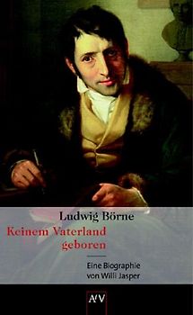 Ludwig Börne. Keinem Vaterland geboren. Eine Biographie