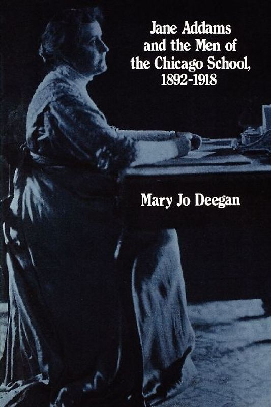 Jane Addams and the Men of the Chicago School, 1892-1918