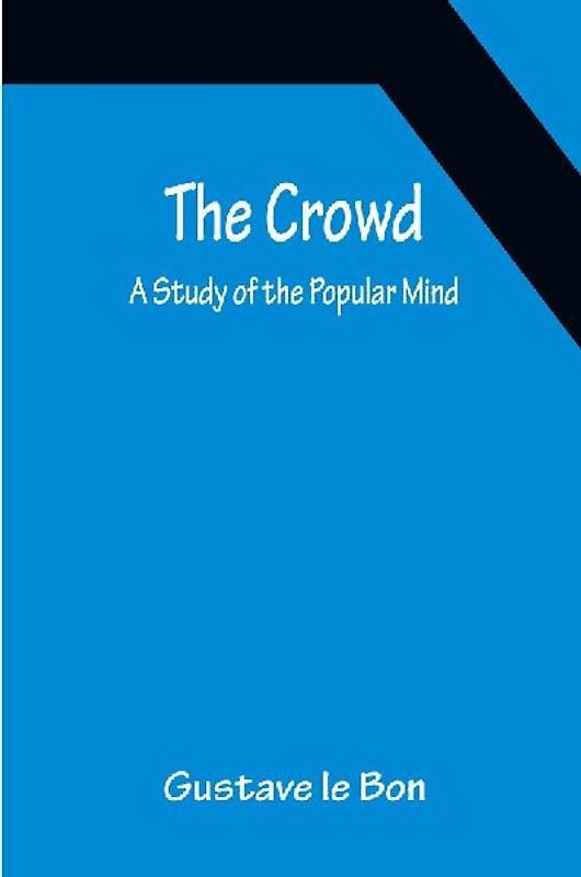 The Crowd; A Study of the Popular Mind