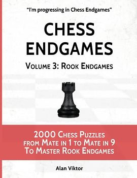 Chess Endgames, Volume 3: Rook Endgames: 2000 Chess Puzzles from Mate in 1 to Mate in 9 To Master Rook Endgames (I'm progressing in Chess Endgames, Band 3)