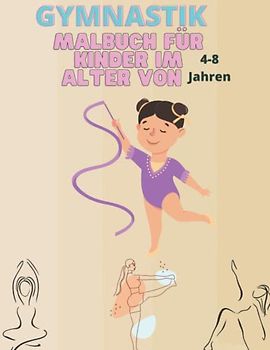 Gymnastik-Malbuch für Kinder im Alter von 4-8 Jahren: Eine lustige Gymnastik-Malvorlage für Turnerinnen und Turner | Perfekt für alle ... für Turnerinnen und Turner