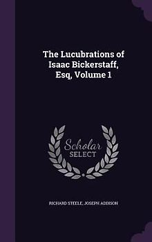 The Lucubrations of Isaac Bickerstaff, Esq, Volume 1