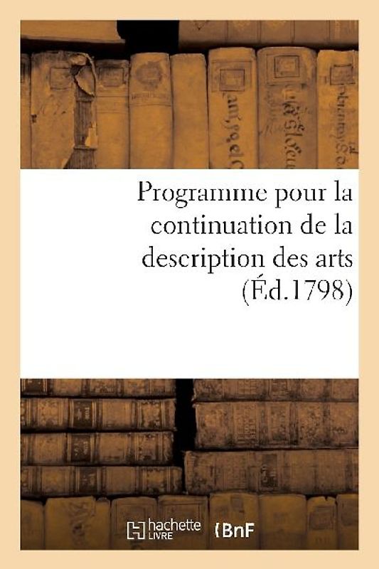 Programme Pour La Continuation de la Description Des Arts. Séance Publique Des 15 Vendémiaire an VII: , Au Palais National Des Sciences Et Arts