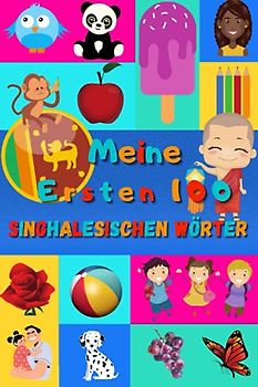 Meine ersten 100 Singhalesischen Wörter: Singhalesisch lernen für Kinder von 2 - 6 Jahren, Babys, Kindergarten | Bilderbuch : 100 schöne farbige Bilder mit Singhalesischen und Deutschen Wörtern