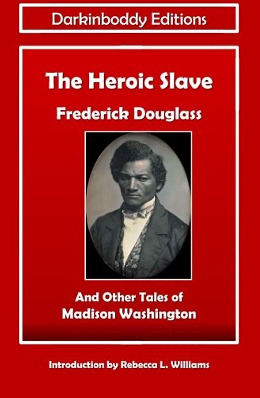 The Heroic Slave: And Other Tales of Madison Washington (Darkinboddy Editions, Band 1)