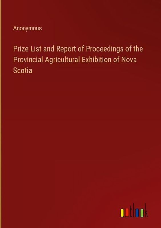 Prize List and Report of Proceedings of the Provincial Agricultural Exhibition of Nova Scotia