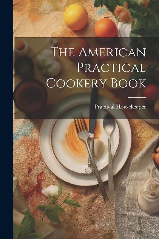 The American Practical Cookery Book