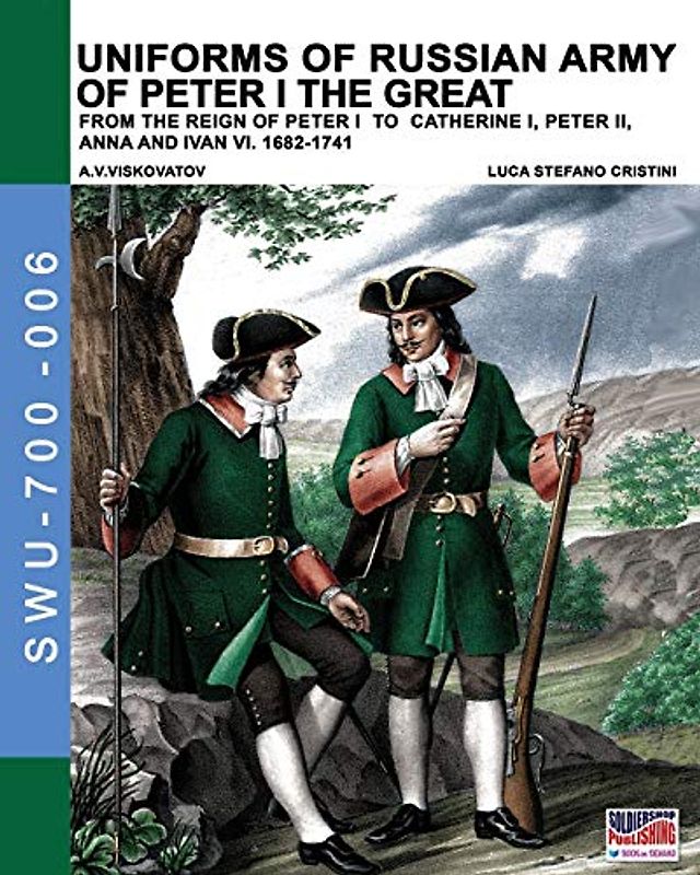 Uniforms of Russian army of Peter I the Great: from the reign of peter I to Catherine I, peter II, Anna and Ivan VI. 1682-1741 (Soldiers, weapons & Uniforms 700, Band 6)