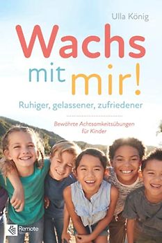 Wachs mit mir!: Ruhiger, gelassener, zufriedener – Bewährte Achtsamkeitsübungen für Kinder