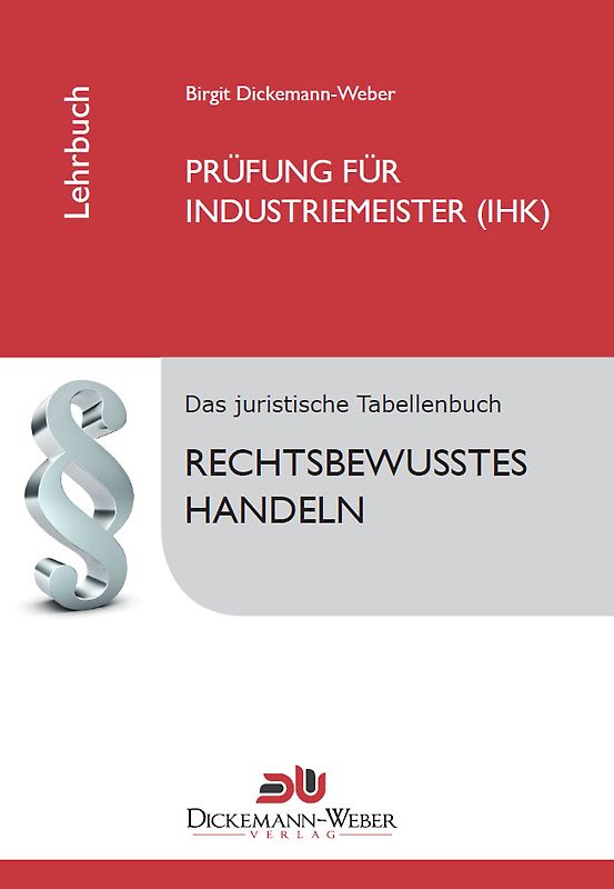Industriemeister - Lehrbuch: Rechtsbewusstes Handeln. Das juristische Tabellenbuch für die Prüfung zum Industriemeister / Industriemeisterin (IHK)