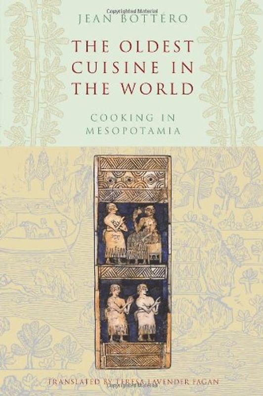 The Oldest Cuisine in the World: Cooking in Mesopotamia - Jean Bottero