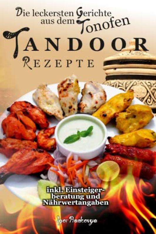 Tandoor Rezepte: die leckersten Gerichte aus dem Tonofen inkl. Einsteigerberatung und Nährwertangaben