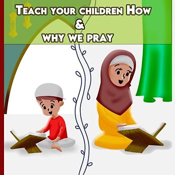 Teach your children How & why we pray: A simple prayer guide for beginners and children from 4 years old with color illustrations | (Islamic book for children, Band 3)