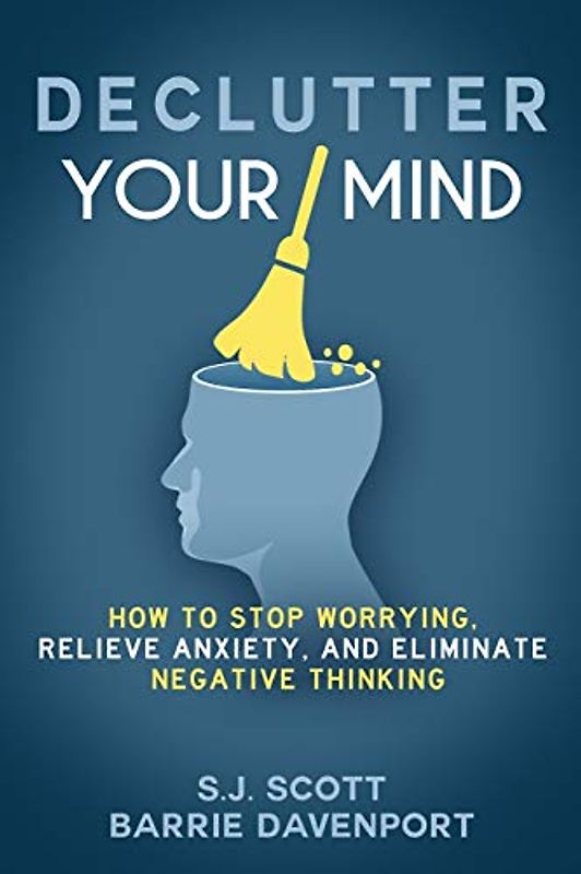 Declutter Your Mind: How to Stop Worrying, Relieve Anxiety, and Eliminate Negative Thinking