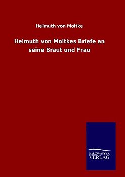 Helmuth von Moltkes Briefe an seine Braut und Frau