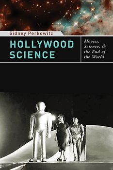 Hollywood Science: Movies, Science, and the End of the World - Sidney Perkowitz
